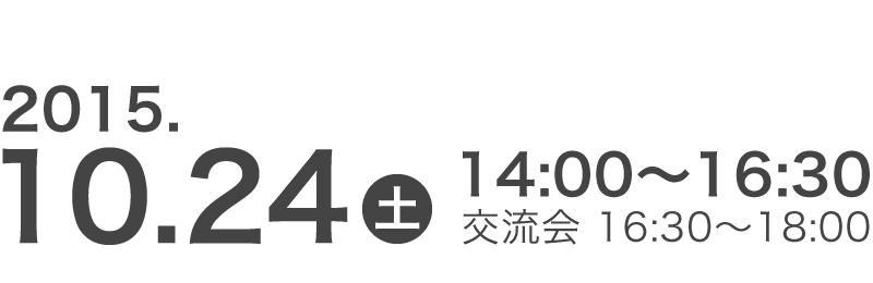 2015.10.24(土)14:00〜16:30 交流会16:30〜18:00